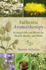 Image for Authentic aromatherapy: essential oils and blends for health, beauty, and home