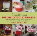 Image for Delicious Probiotic Drinks: 75 Recipes for Kombucha, Kefir, Ginger Beer, and Other Naturally Fermented Drinks
