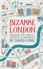 Image for Bizarre London: Discover the Capital&#39;s Secrets &amp; Surprises