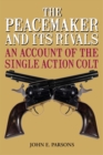 Image for Peacemaker and Its Rivals: An Account of the Single Action Colt