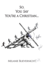 Image for So, You Say You&#39;re a Christian