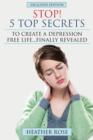 Image for Depression Help : Stop! - 5 Top Secrets to Create a Depression Free Life..Finally Revealed