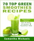 Image for 70 Top Green Smoothie Recipe Book : Smoothie Recipe &amp; Diet Book For A Sexy, Slimmer &amp; Youthful YOU