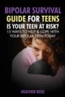 Image for Bipolar Teen : Bipolar Survival Guide for Teens: Is Your Teen at Risk? 15 Ways to Help &amp; Cope with Your Bipolar Teen Today