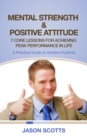 Image for Mental Strength &amp; Positive Attitude : 7 Core Lessons For Achieving Peak Performance In Life: A Practical Guide To