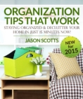 Image for Organization Tips That Work: Staying Organized and Declutter Your Home In Just 15 Minutes Now
