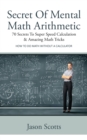 Image for Secret of Mental Math Arithmetic: 70 Secrets to Super Speed Calculation &amp; Amazing Math Tricks: How to Do Math Without a Calculator