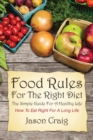 Image for Food Rules for the Right Diet : The Simple Guide for a Healthy Life: How to Eat Right for a Long Life