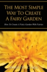Image for The Most Simple Way to Create a Fairy Garden : How to Create a Fairy Garden with Fairies