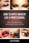 Image for How to Apply Makeup Like a Professional : Best Tips and Tricks for Makeup Application