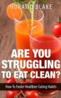 Image for Are You Struggling To Eat Clean?: How To Foster Healthier Eating Habits