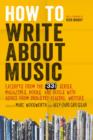 Image for How to write about music  : excerpts from the 33 1/3 series, magazines, books and blogs with advice from industry-leading writers