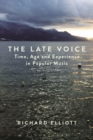 Image for The late voice: time, age and experience in popular music