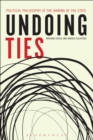 Image for Undoing ties: political philosophy at the waning of the state