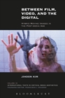 Image for Between film, video, and the digital: hybrid moving images in the post-media age : v. 10
