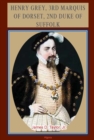 Image for Henry Grey, 3rd Marquis of Dorset, 2nd Duke of Suffolk (c. 1500-1554): a history in documents
