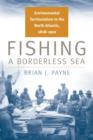 Image for Fishing a Borderless Sea: Environmental Territorialism in the North Atlantic, 1818-1910