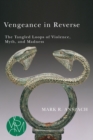 Image for Vengeance in Reverse: The Tangled Loops of Violence, Myth, and Madness