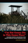 Image for &quot;I&#39;m Not Gonna Die in This Damn Place&quot;: Manliness, Identity, and Survival of the Mexican American Vietnam Prisoners of War