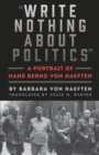 Image for &quot;Write Nothing About Politics&quot;: A Portrait of Hans Bernd Von Haeften