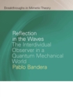 Image for Reflection in the Waves: The Interdividual Observer in a Quantum Mechanical World