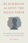 Image for Blackhood Against the Police Power: Punishment and Disavowal in the &quot;Post-Racial&quot; Era