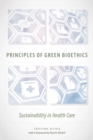 Image for Principles of Green Bioethics: Sustainability in Health Care