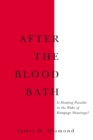 Image for After the Bloodbath: Is Healing Possible in the Wake of Rampage Shootings?