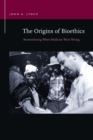 Image for Origins of Bioethics: Remembering When Medicine Went Wrong