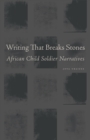 Image for Writing That Breaks Stones: African Child Soldier Narratives