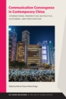 Image for Communication Convergence in Contemporary China: International Perspectives on Politics, Platforms, and Participation