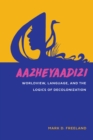 Image for Aazheyaadizi: Worldview, Language, and the Logics of Decolonization