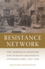 Image for Resistance Network: The Armenian Genocide and Humanitarianism in Ottoman Syria, 1915-1918
