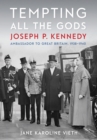 Image for Tempting all the gods: Joseph P. Kennedy, ambassador to Great Britain, 1938-1940