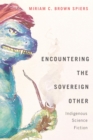 Image for Encountering the Sovereign Other: Indigenous Science Fiction