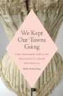 Image for We Kept Our Towns Going: The Gossard Girls of Michigan&#39;s Upper Peninsula
