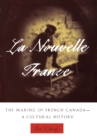 Image for La Nouvelle France: the making of French Canada : a cultural history