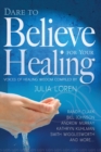 Image for Dare to Believe for Your Healing : Voices of Healing Wisdom