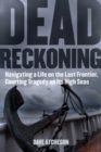 Image for Dead reckoning: navigating a life on the last frontier, courting tragedy on its high seas