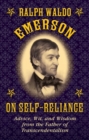 Image for Ralph Waldo Emerson on self-reliance: advice, wit, and wisdom from the Father of Transcendentalism