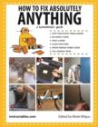 Image for How to Fix Absolutely Anything : A Homeowner&#39;s Guide