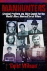 Image for Manhunters : Criminal Profilers and Their Search for the Worlda&#39;s Most Wanted Serial Killers