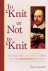 Image for To Knit or Not to Knit : Helpful and Humorous Hints for the Passionate Knitter
