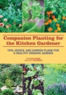Image for Companion planting for the kitchen gardener: tips, advice, and garden plans for a healthy organic garden