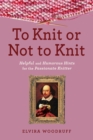 Image for To Knit or Not to Knit: Helpful and Humorous Hints for the Passionate Knitter