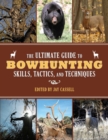 Image for The Ultimate Guide to Bowhunting Skills, Tactics, and Techniques