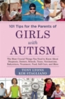 Image for 101 tips for the parents of girls with autism  : the most crucial things you need to know about diagnosis, doctors, schools, taxes, vaccinations, babysitters, treatment, food, self-care, and more