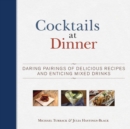 Image for Cocktails at Dinner : Daring Pairings of Delicious Dishes and Enticing Mixed Drinks