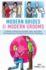 Image for Modern Brides &amp; Modern Grooms : A Guide to Planning Straight, Gay, and Other Nontraditional Twenty-First-Century Weddings
