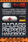 Image for Badass Prepper&#39;s Handbook : Everything You Need to Know to Prepare Yourself for the Worst